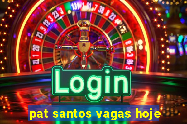 pat santos vagas hoje